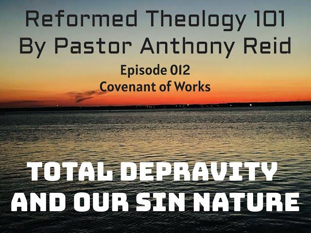 Episode 012 Covenant of Works Total Depravity our Sin Nature Reformed Theology Calvinism Bible Study