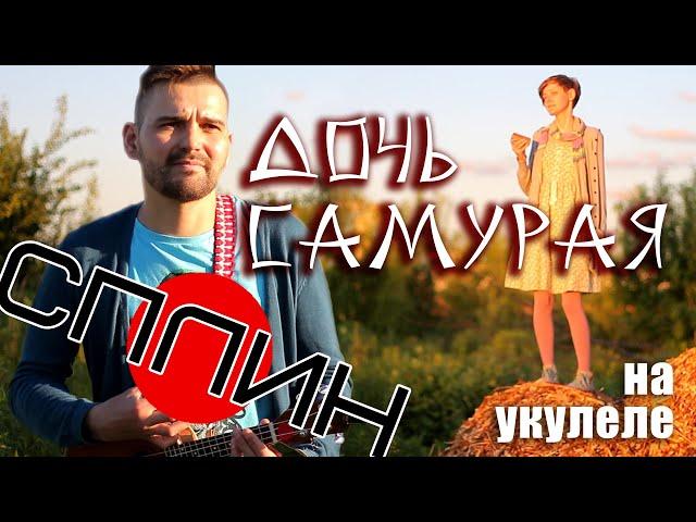 Сплин - ДОЧЬ САМУРАЯ Укулеле Кавер Видеоурок