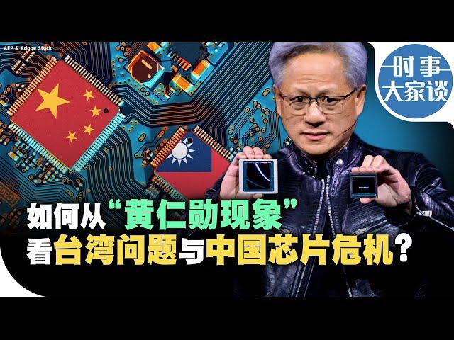 时事大家谈：如何从"黄仁勋现象"看台湾问题与中国芯片危机？