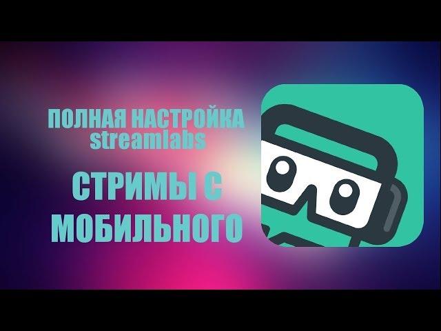 ОБЗОР И НАСТРОЙКА STREAMLABS НА ANDROID ¦¦ СТРИМЫ НА ТЕЛЕФОНЕ ¦¦