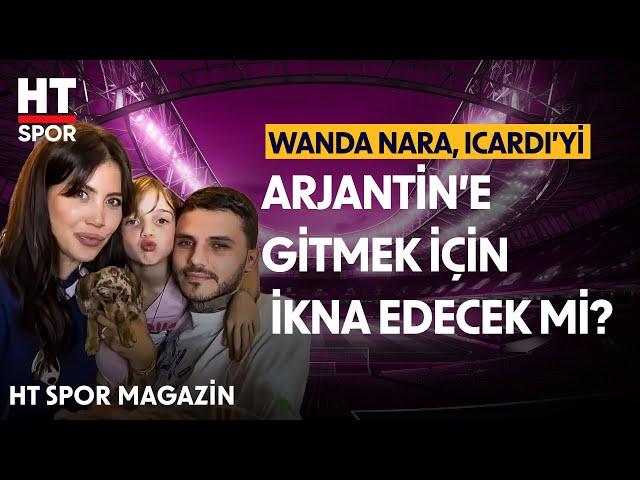 Wanda Nara'dan Icardi'ye Arjantin'e Dönme Çağrısı - HT Spor Magazin