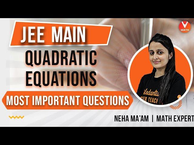 Quadratic Equations JEE Mains | Most Important Questions | JEE 2021 | JEE Maths | Vedantu