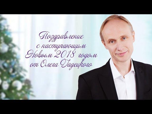 Поздравление с наступающим Новым 2018 годом от Олега Гадецкого