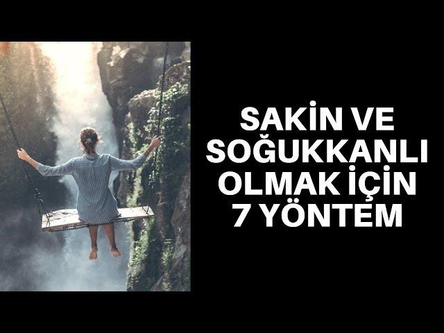 SAKİN VE SOĞUKKANLI OLMAK İÇİN 7 YÖNTEM