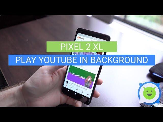 Pixel 2 XL: Play YouTube in Background (PiP)