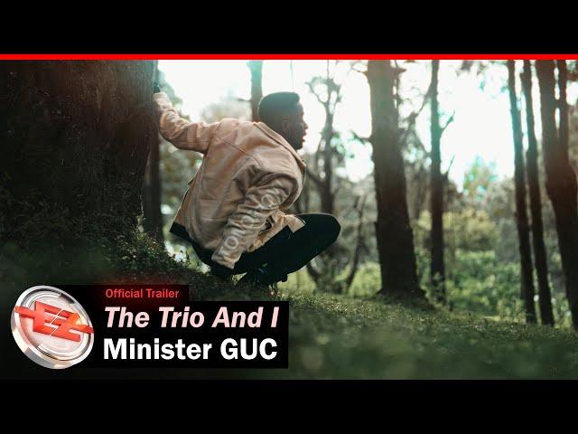 Minister GUC - The Trio And I (Official Trailer)