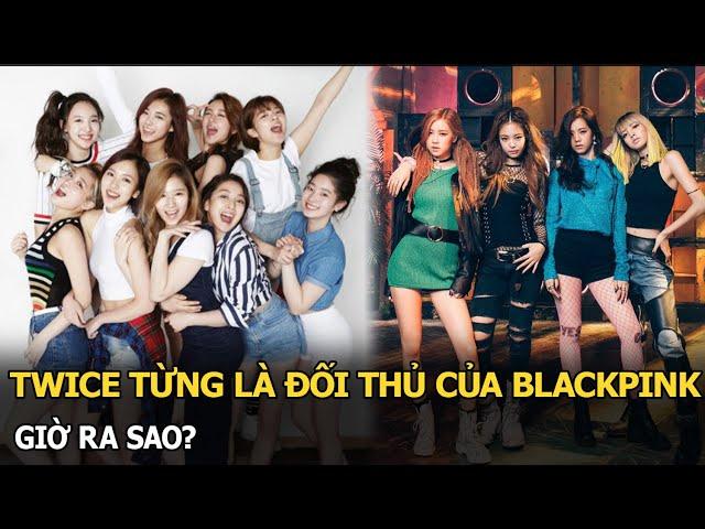 TWICE từng là đối thủ của BLACKPINK, giờ ra sao?