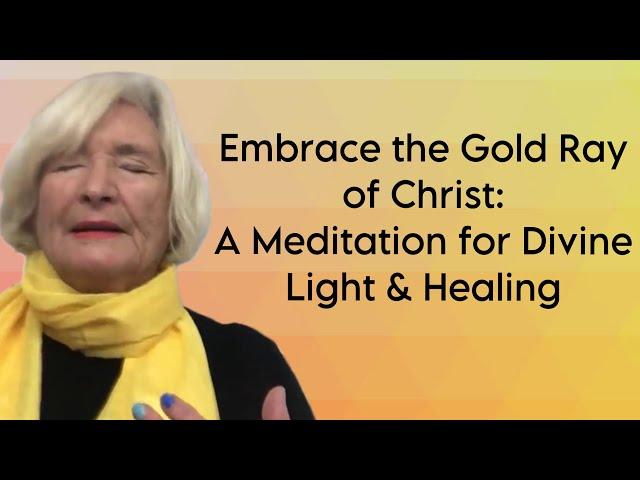 Embrace the Gold Ray of Christ: A Meditation for Divine Light & Healing