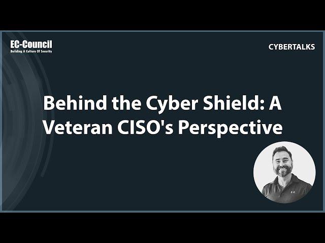 Behind the Cyber Shield: A Veteran CISO's Perspective
