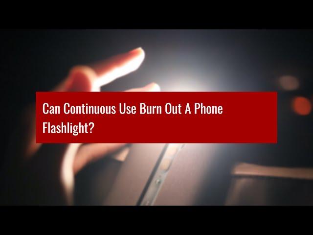 Can Continuous Use Burn Out A Phone Flashlight?