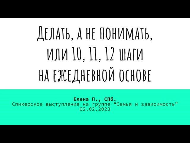 Елена П., СПб. Делать, а не понимать, или 10, 11, 12 шаги на ежедневной основе. 02.02.2023