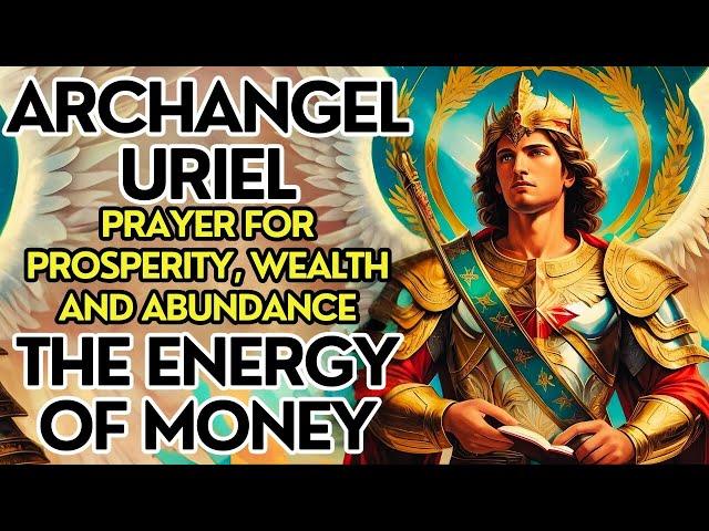 ARCHANGEL URIEL: UNLOCK YOUR PROSPERITY AND ABUNDANCE WITH THIS POWERFUL PRAYER MONEY ENERGY