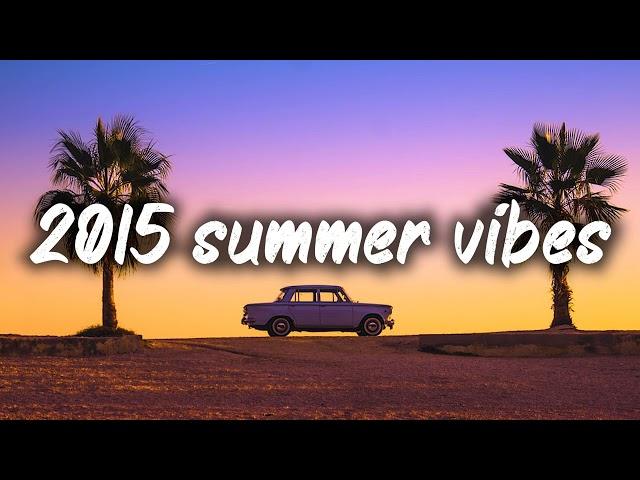 2015 summer vibes ~nostalgia playlist