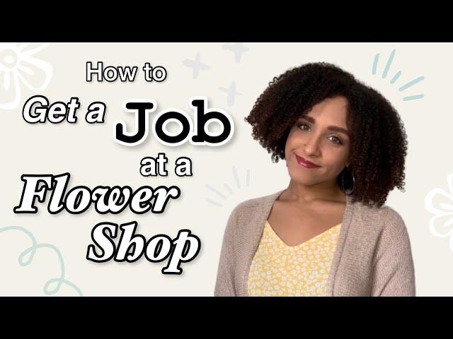 How to Get a Job at a Flower Shop w/ NO Experience!