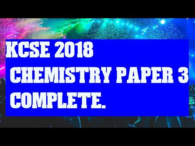 KCSE 2018 CHEMISTRY PAPER 3 COMPLETE.