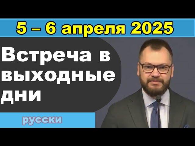 Встреча в выходные дни  5 – 6 апреля 2025 (русски)