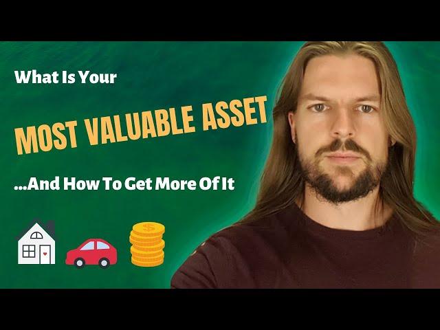 What Is Your MOST VALUABLE ASSET (And How To Get More Of It)