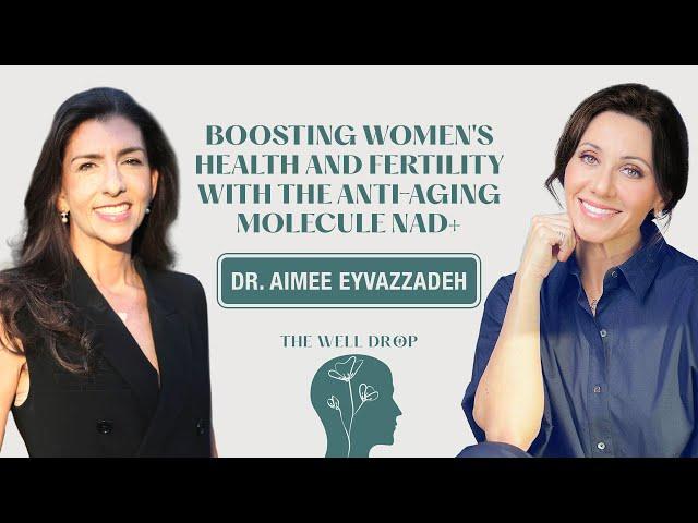 Dr. Aimee Eyvazzadeh: Boosting Women's Health and Fertility with the Anti-Aging Molecule NAD+