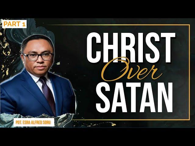 PDT. ESRA ALFRED SORU - "CHRIST OVER SATAN" (PART 1)