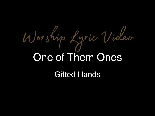 Gifted Hands - One of Them Ones - Worship Lyric Video