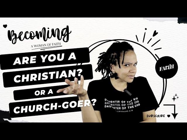 Are you a Christian or a Church goer? I Becoming a Woman of Faith I