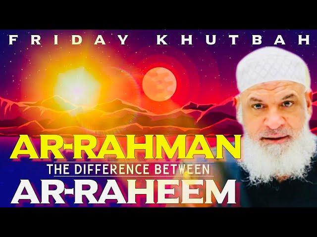 The Difference Between Ar-Rahman & Ar-Raheem || Friday Khutbah || Sh. Karim AbuZaid