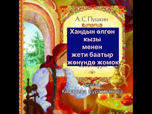 А.С.ПУШКИНдин "ХАНДЫН ӨЛГӨН КЫЗЫ МЕНЕН ЖЕТИ БААТЫР ЖӨНҮНДӨ" жомогу