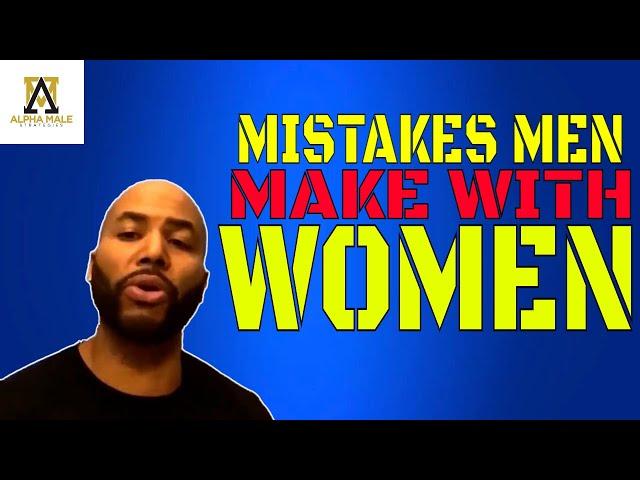 The Biggest Mistakes Men Make With Women