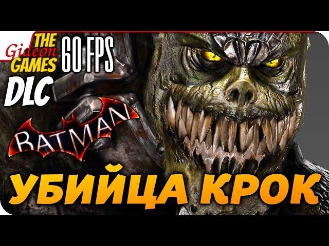 Прохождение Batman: Arkham Knight на Русском [PС|60fps] — DLC: Убийца Крок