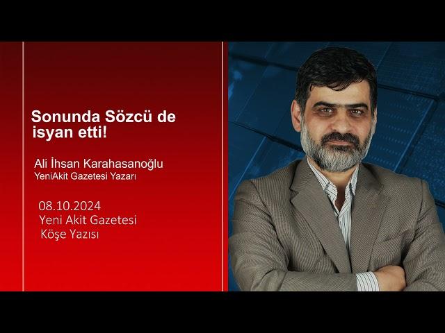 Yeni Akit - Ali İhsan Karahasanoğlu: Sonunda Sözcü de isyan etti!