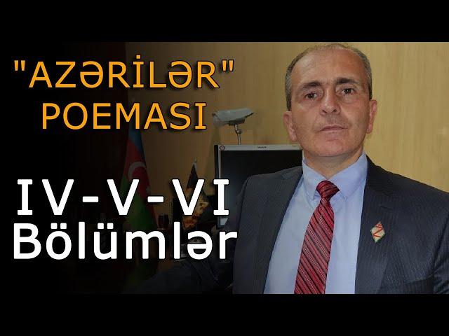 "AZƏRİLƏR" POEMASI: (IV-V-VI Bölümlər)