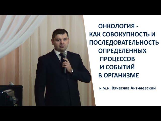 Онкология. Какие процессы приводят к заболеванию. Лекция к.м.н. Антилевский Вячеслав.  NSP Черкассы