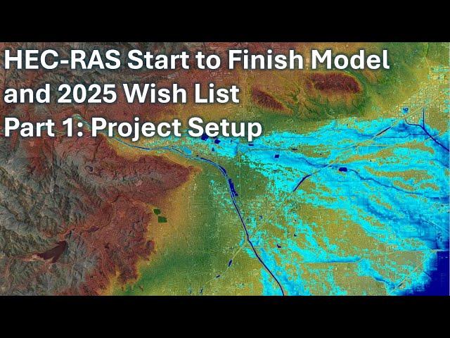 HEC RAS Start to Finish Model and 2025 Wish List - Part 1: Project Setup