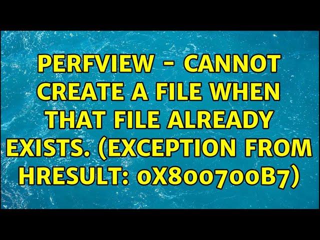 PerfView - Cannot create a file when that file already exists. (Exception from HRESULT: 0x800700B7)