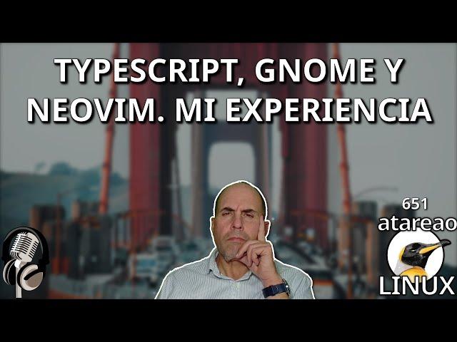 651 - TypeScript, GNOME and Neovim. My experience