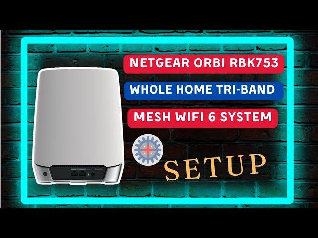 NETGEAR Orbi RBK753 Whole Home Tri-band Mesh WiFi 6 System Setup