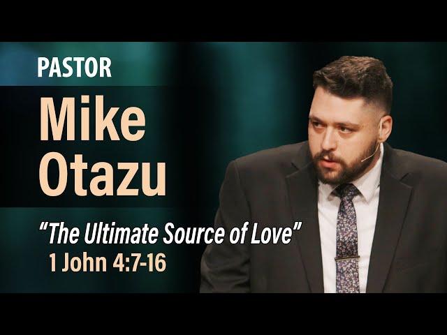 The Ultimate Source of Love (1 John 4:7-16) | Mike Otazu | 4.28.24 AM