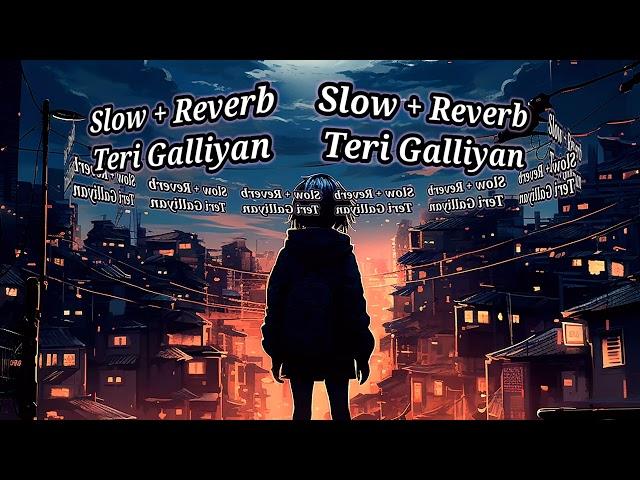 Teri Galliyan | Lofi Slow + Reverb | Chill Vibes for Relaxation & Nostalgia