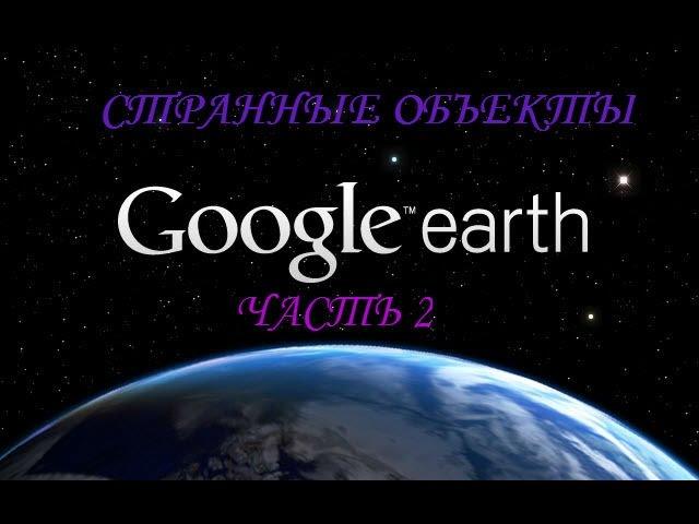Странные объекты на Google Earth часть 2