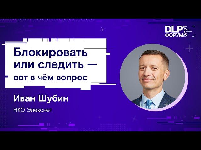 Форум DLP+ | «Блокировать или следить — вот в чём вопрос» — Доклад Ивана Шубина | BIS TV