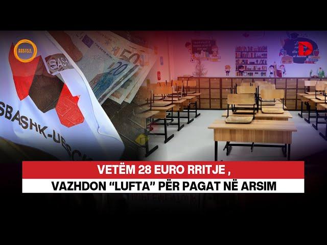  VETËM 28 EURO RRITJE, VAZHDON “LUFTA” PËR PAGAT NË ARSIM - RRETH E RROTULL