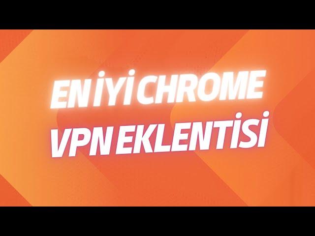 EN İYİ CHROME VPN EKLENTİSİ - GOOGLE CHROME VPN İLE NASIL KULLANILIR?