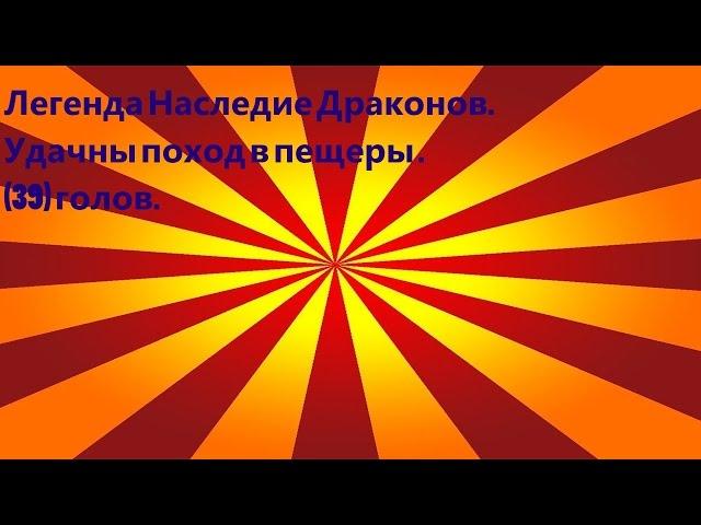 Легенда Наследие Драконов.Удачный поход в пещеры (39) голов.