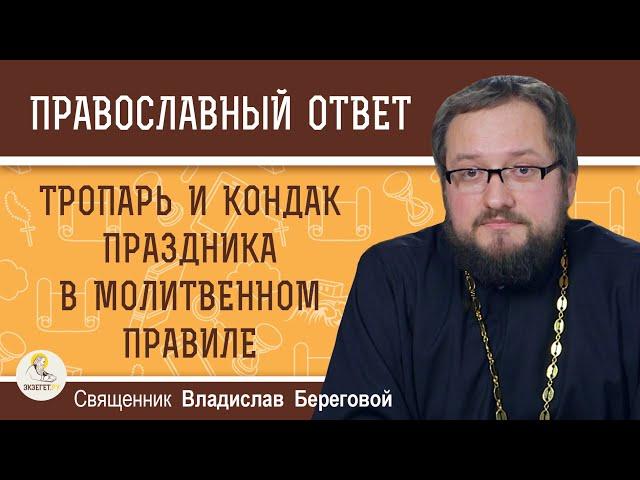 КОГДА ЧИТАТЬ ТРОПАРЬ И КОНДАК ДНЯ В МОЛИТВЕННОМ ПРАВИЛЕ ?   Священник Владислав Береговой