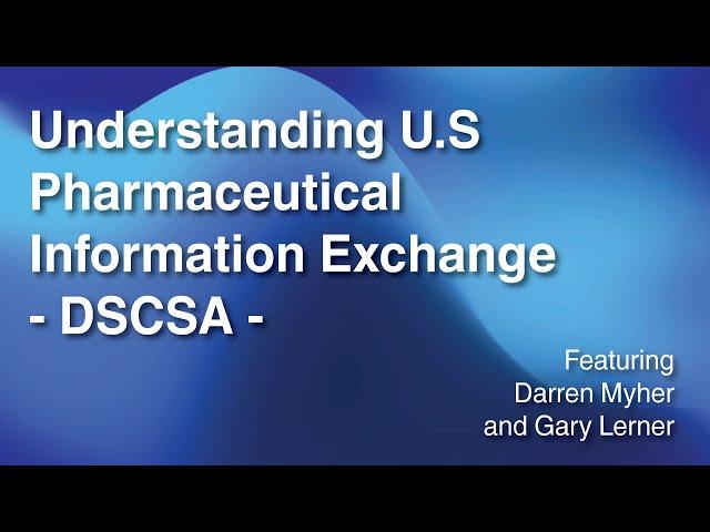 Understanding U.S Pharmaceutical Information Exchange, DSCSA - A Live Conversation