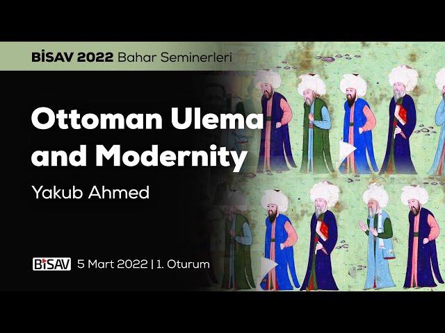 Ottoman Ulema and Modernity [1. Oturum] | Yakub Ahmed