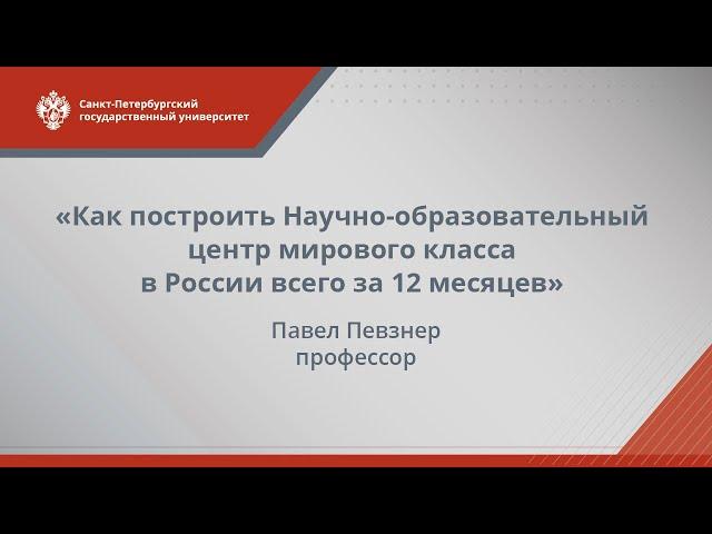 П.А. Певзнер: Как построить Научно-образовательный центр за 12 месяцев, 27.04.2015