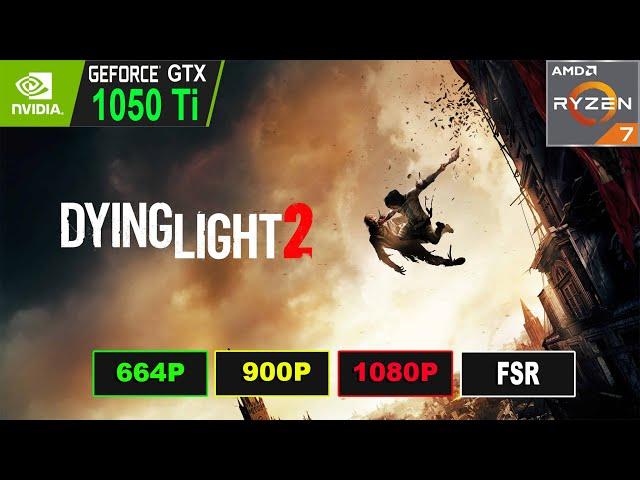 DYING LIGHT 2 |  GTX 1050 Ti | Benchmark | 664P | 900P | 1080P | FSR