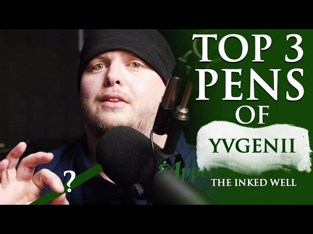 Top 3 Pens of Yvgenii (The Inked Well)