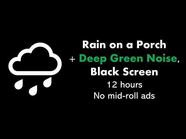 Rain on a Porch + Deep Green Noise, Black Screen ️🟢⬛ • 12 hours • No mid-roll ads